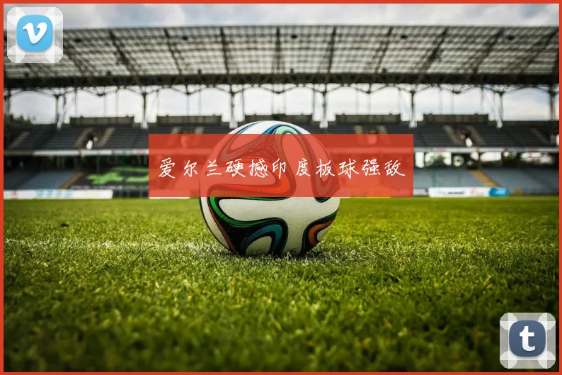 爱尔兰硬撼印度板球强敌