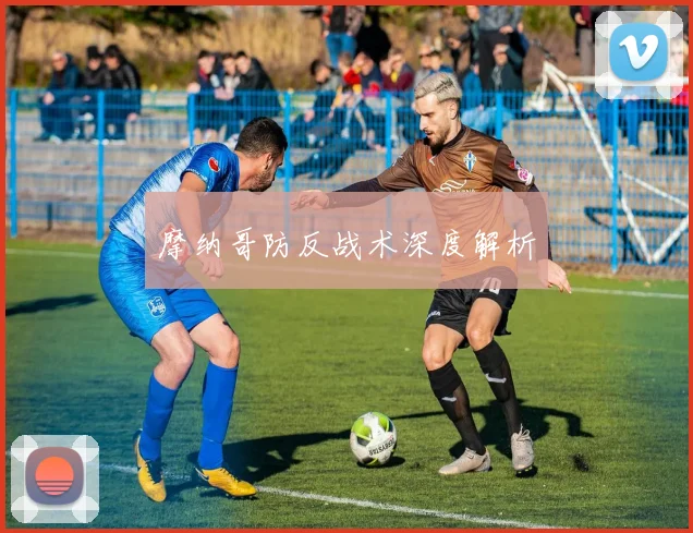 摩纳哥防反战术深度解析
