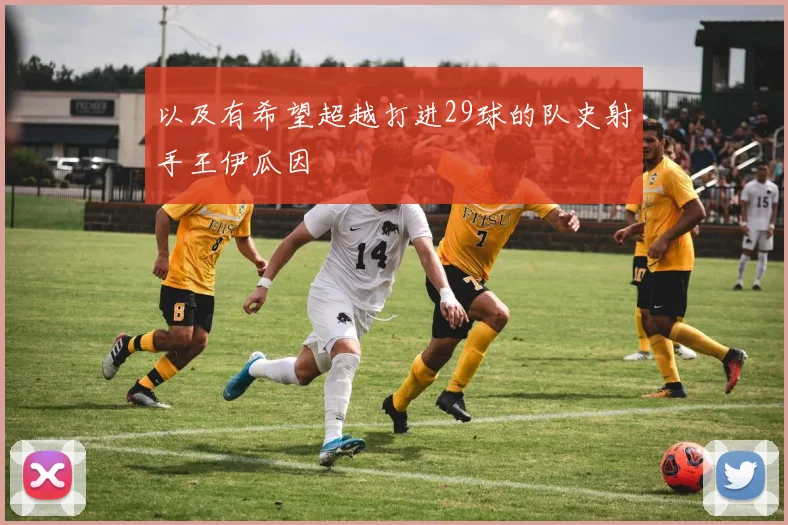以及有希望超越打进29球的队史射手王伊瓜因