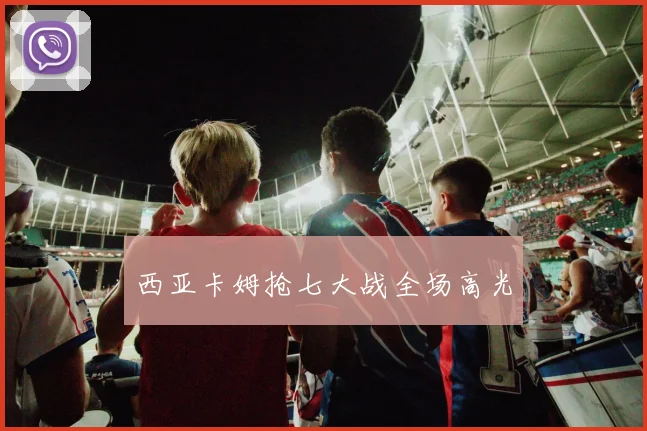 西亚卡姆抢七大战全场高光