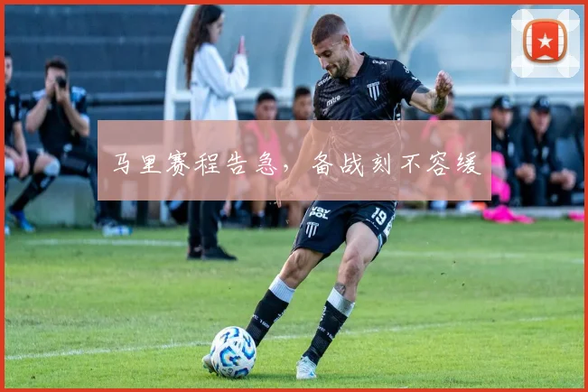 马里赛程告急，备战刻不容缓