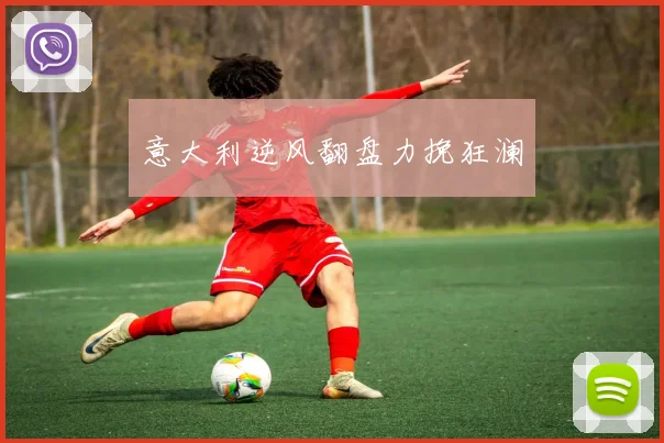 意大利逆风翻盘力挽狂澜