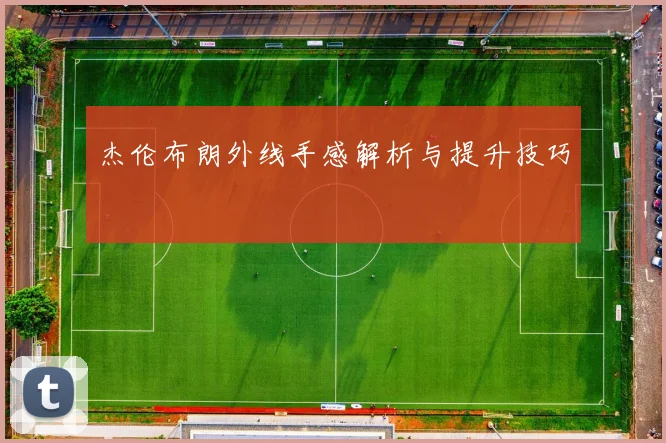 杰伦布朗外线手感解析与提升技巧