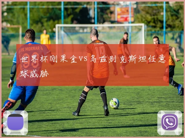 世界杯刚果金vs乌兹别克斯坦任意球威胁