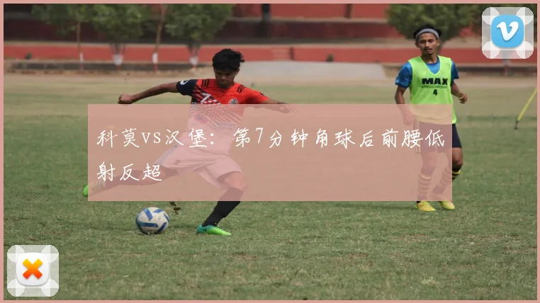 科莫vs汉堡：第7分钟角球后前腰低射反超