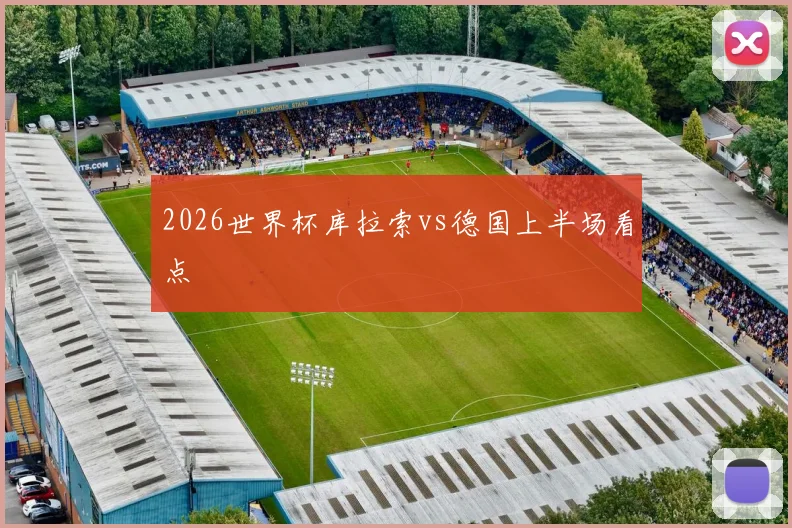 2026世界杯库拉索vs德国上半场看点